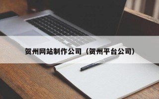 祁阳贺州网站制作公司（贺州平台公司）